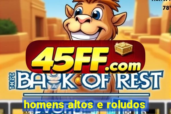 homens altos e roludos